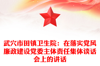 武穴市田镇卫生院：在落实党风廉政建设党委主体责任集体谈话会上的讲话