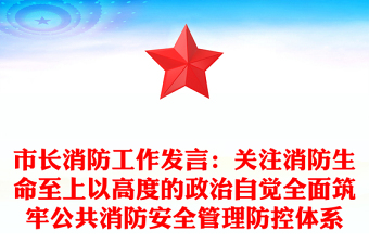 市长消防工作发言：关注消防生命至上以高度的政治自觉全面筑牢公共消防安全管理防控体系