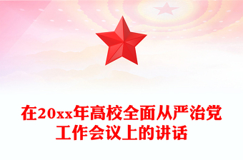 在20xx年高校全面从严治党工作会议上的讲话