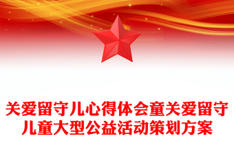 关爱留守儿心得体会童关爱留守儿童大型公益活动策划方案