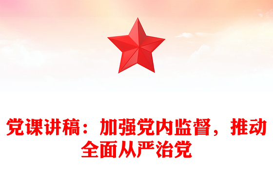 党课讲稿：加强党内监督，推动全面从严治党