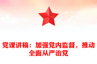党课讲稿：加强党内监督，推动全面从严治党
