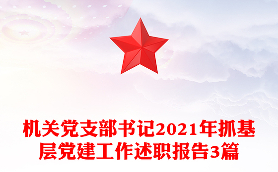 机关党支部书记2021年抓基层党建工作述职报告3篇