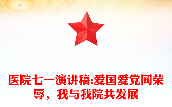 医院七一演讲稿:爱国爱党同荣辱，我与我院共发展