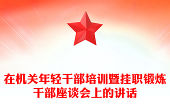 在机关年轻干部培训暨挂职锻炼干部座谈会上的讲话