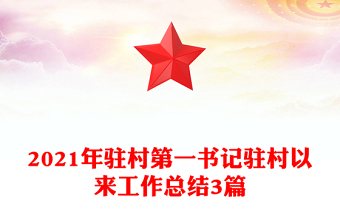 2021年驻村第一书记驻村以来工作总结3篇