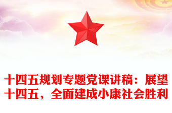 十四五规划专题党课讲稿：展望十四五，全面建成小康社会胜利