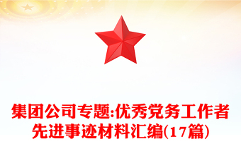 集团公司专题:优秀党务工作者先进事迹材料汇编(17篇)