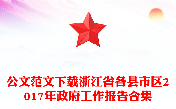 公文范文下载浙江省各县市区2017年政府工作报告合集