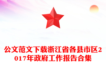 公文范文下载浙江省各县市区2017年政府工作报告合集
