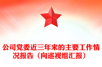 公司党委近三年来的主要工作情况报告（向巡视组汇报）