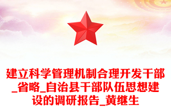 建立科学管理机制合理开发干部_省略_自治县干部队伍思想建设的调研报告_黄继生