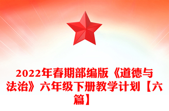 2022年春期部编版《道德与法治》六年级下册教学计划【六篇】