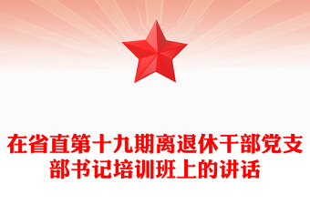 在省直第十九期离退休干部党支部书记培训班上的讲话