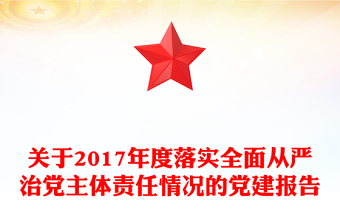 关于2017年度落实全面从严治党主体责任情况的党建报告