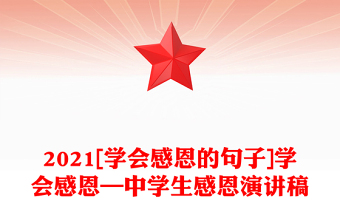 2021[学会感恩的句子]学会感恩—中学生感恩演讲稿