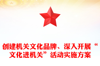 创建机关文化品牌、深入开展“文化进机关”活动实施方案