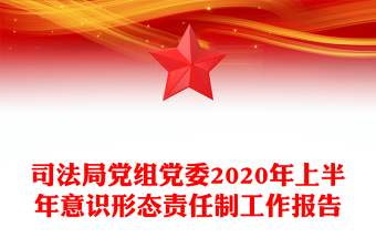 司法局党组党委2020年上半年意识形态责任制工作报告