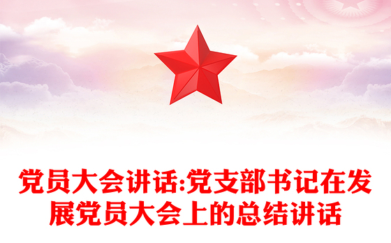 党员大会讲话:党支部书记在发展党员大会上的总结讲话