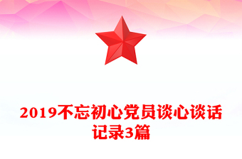 2019不忘初心党员谈心谈话记录3篇
