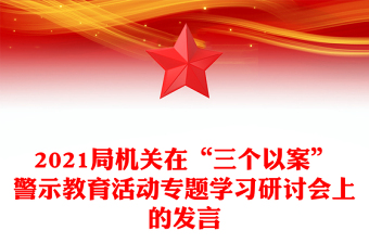 2021局机关在“三个以案”警示教育活动专题学习研讨会上的发言