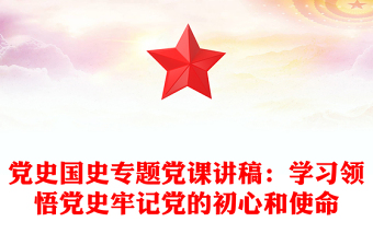党史国史专题党课讲稿：学习领悟党史牢记党的初心和使命