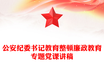 公安纪委书记教育整顿廉政教育专题党课讲稿