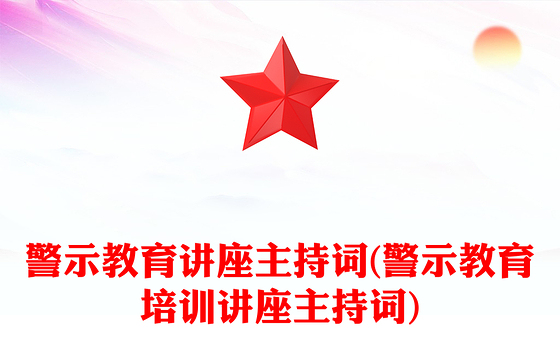 警示教育讲座主持词(警示教育培训讲座主持词)