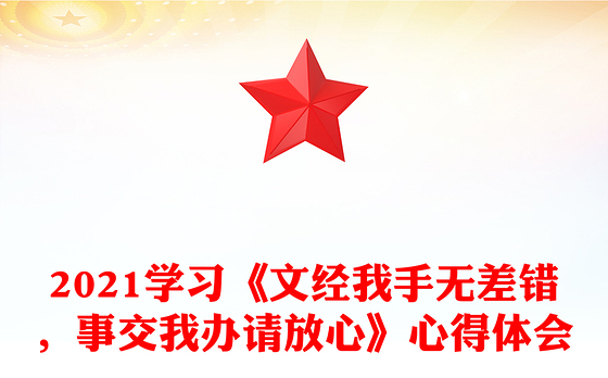 2021学习《文经我手无差错，事交我办请放心》心得体会