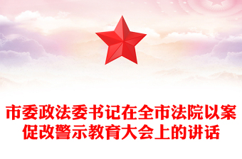 市委政法委书记在全市法院以案促改警示教育大会上的讲话