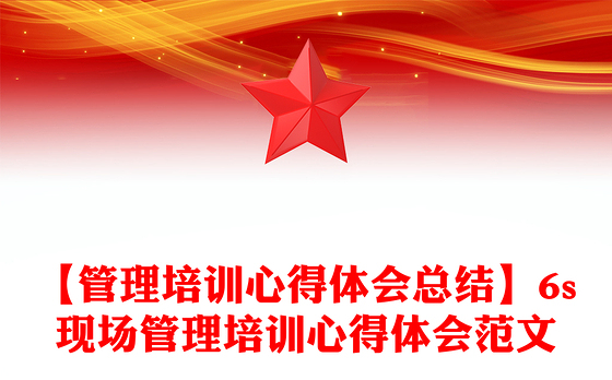 【管理培训心得体会总结】6s现场管理培训心得体会范文