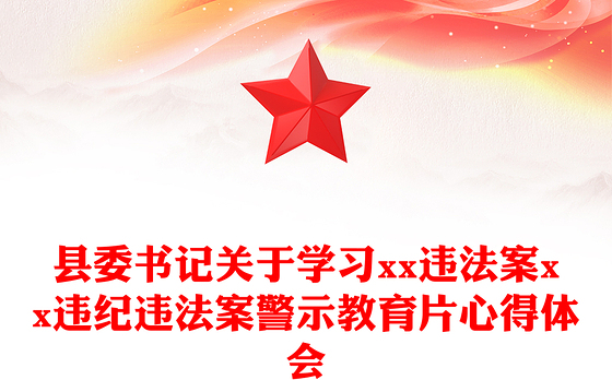 县委书记关于学习xx违法案xx违纪违法案警示教育片心得体会