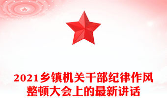 2021乡镇机关干部纪律作风整顿大会上的最新讲话