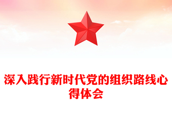 深入践行新时代党的组织路线心得体会