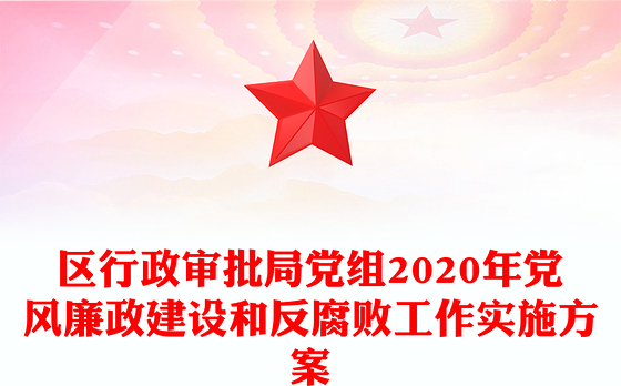 区行政审批局党组2020年党风廉政建设和反腐败工作实施方案