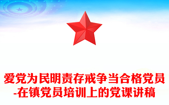 爱党为民明责存戒争当合格党员-在镇党员培训上的党课讲稿