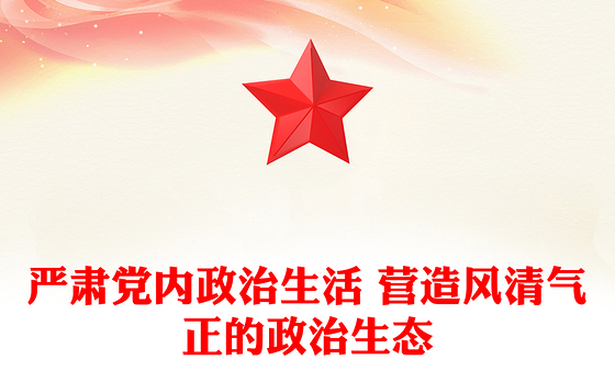 严肃党内政治生活 营造风清气正的政治生态