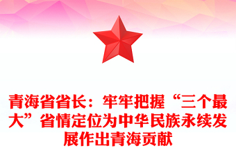 青海省省长：牢牢把握“三个最大”省情定位为中华民族永续发展作出青海贡献