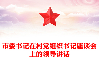 市委书记在村党组织书记座谈会上的领导讲话