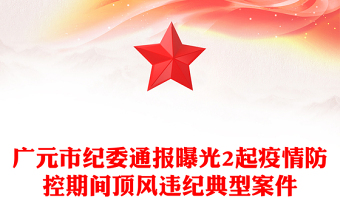 广元市纪委通报曝光2起疫情防控期间顶风违纪典型案件