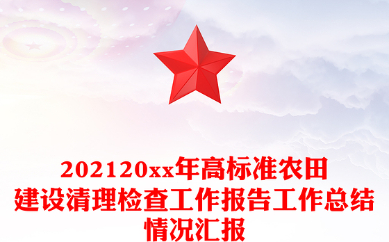 202120xx年高标准农田建设清理检查工作报告工作总结情况汇报