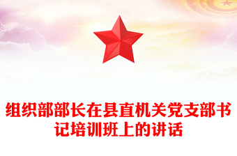 组织部部长在县直机关党支部书记培训班上的讲话