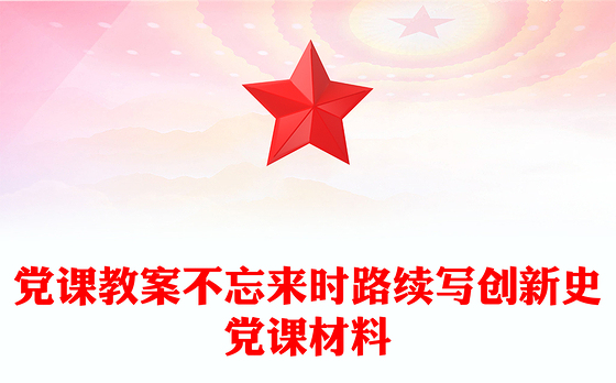 党课教案不忘来时路续写创新史党课材料