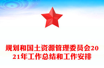规划和国土资源管理委员会2021年工作总结和工作安排