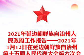 2021年延边朝鲜族自治州人民政府工作报告——2021年1月12日在延边朝鲜族自治州第十五届人民代表大会第六次会议上