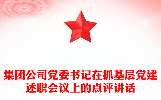 集团公司党委书记在抓基层党建述职会议上的点评讲话