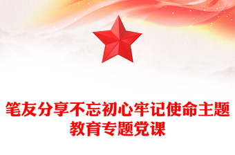 笔友分享不忘初心牢记使命主题教育专题党课