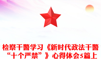 检察干警学习《新时代政法干警“十个严禁”》心得体会5篇上