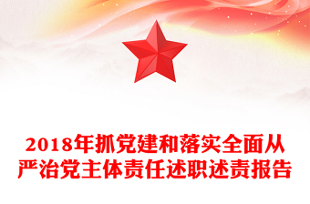2018年抓党建和落实全面从严治党主体责任述职述责报告