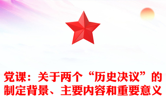 党课：关于两个“历史决议”的制定背景、主要内容和重要意义